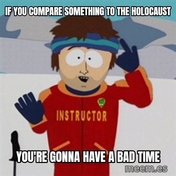SouthPark Bad Time meme meme: If you compare something to the holocaust / you're gonna have a bad time