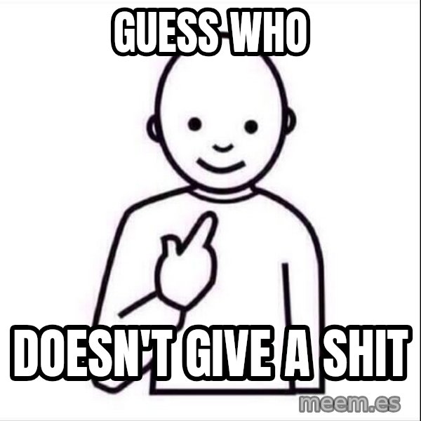 Guess who ? meme: guess who / doesn't give a shit