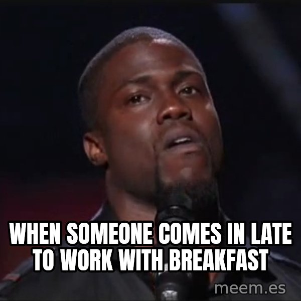 Kevin Hart Face meme: when someone comes in late to work with breakfast
