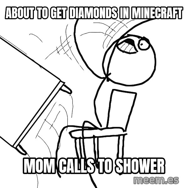 Desk Flip Rage Guy meme: about to get diamonds in minecraft / mom calls to shower