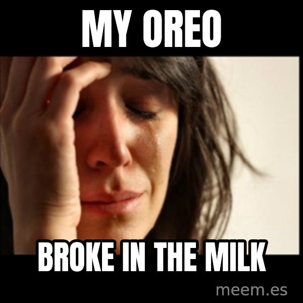 First World Problems meme: my oreo / broke in the milk