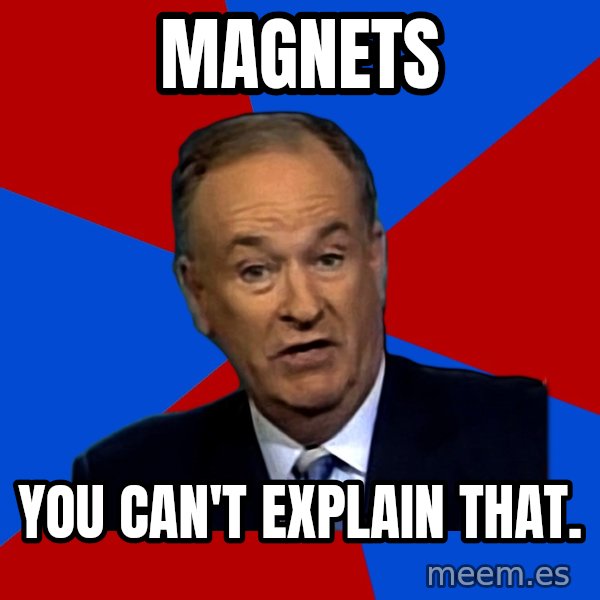 Bill O'Reilly Proves God meme: Magnets / You can't explain that.