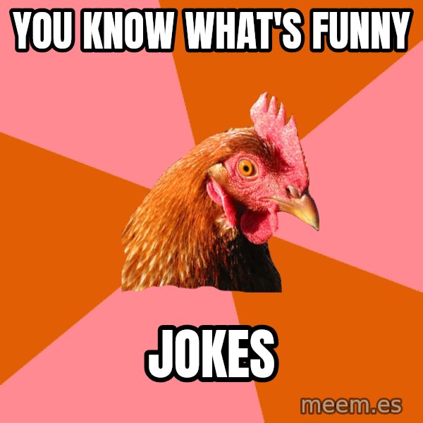 Anti Joke Chicken meme: you know what's funny / jokes