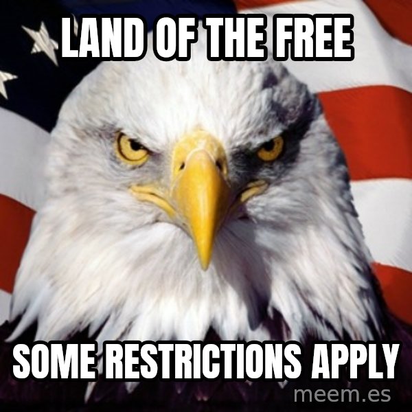 Freedom Eagle  meme: LAnd of the free / some restrictions apply