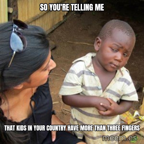 Skeptical 3rd World Kid meme: so you're telling me / that kids in your country have more than three fingers