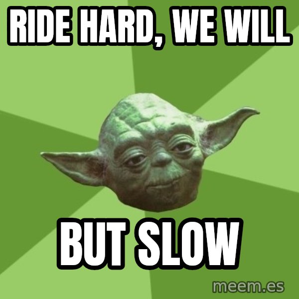 Advice Yoda Gives meme: Ride hard, we will / but slow