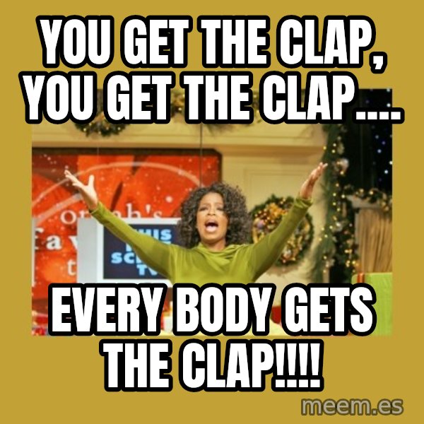Oprah You get a meme: You get the clap, you get the clap.... / EVERY BODY GETS THE CLAP!!!!