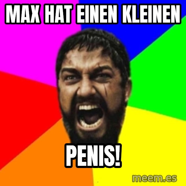 sparta meme: Max hat einen kleinen / Penis!