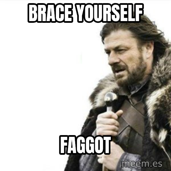 Prepare yourself meme: Brace yourself / Faggot