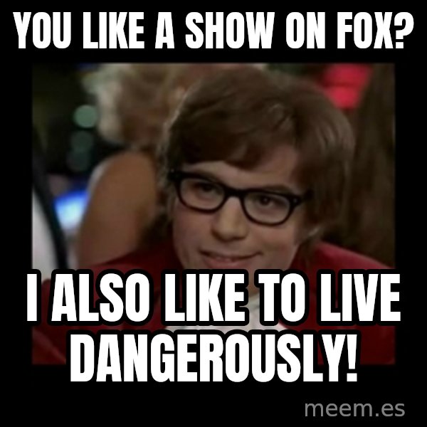 Dangerously Austin Powers meme: you like a show on fox? / i also like to live dangerously!