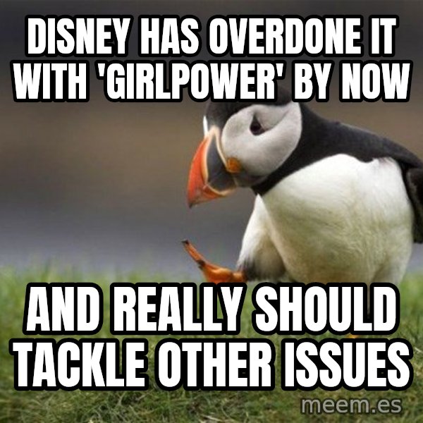 Unpopular Opinion Puffin meme: Disney has overdone it with 'girlpower' by now / And really should tackle other issues