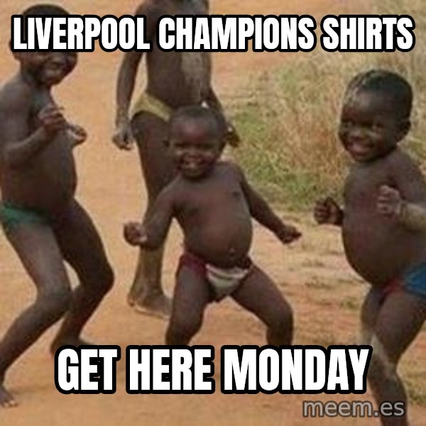 african children dancing meme: Liverpool champions shirts / Get here monday
