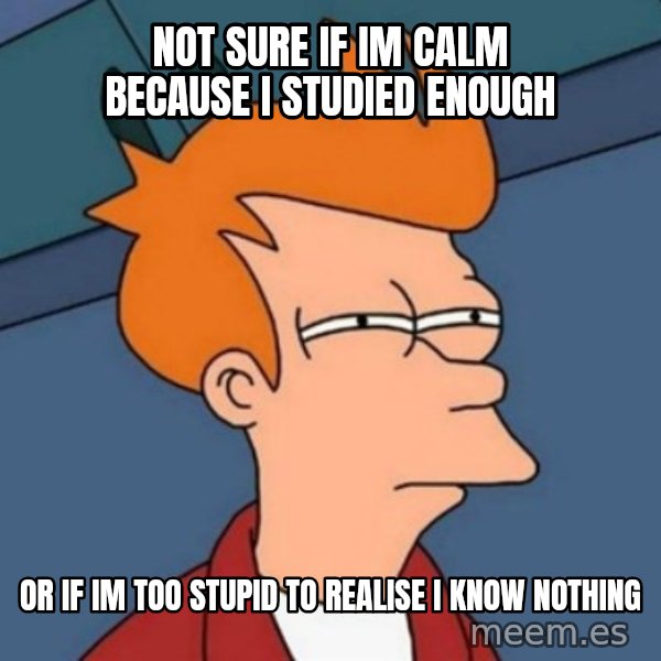 Not sure if troll meme: Not sure If Im calm because I studied enough / Or if im too stupid to realise I know nothing