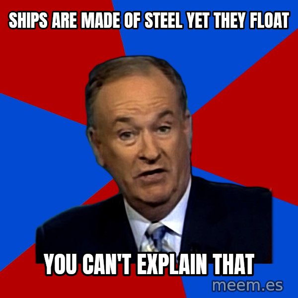 Bill O'Reilly Proves God meme: Ships are made of steel yet they float / you can't explain that