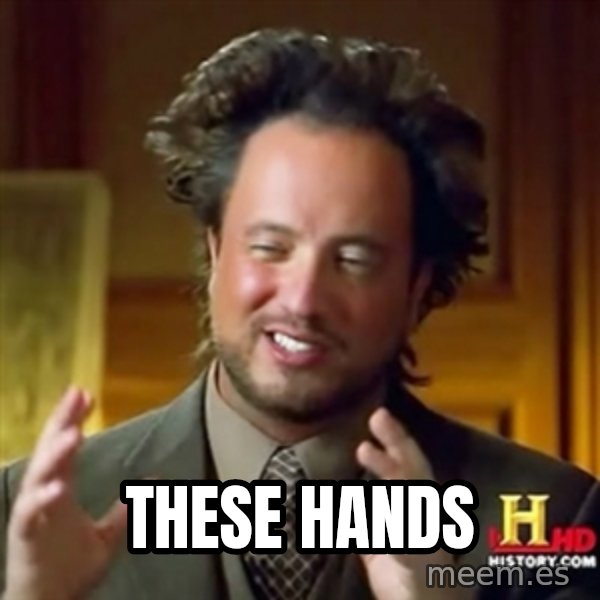 Ancient Aliens meme: these hands