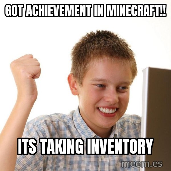 First Day on the internet kid meme: Got achievement in minecraft!! / its taking inventory
