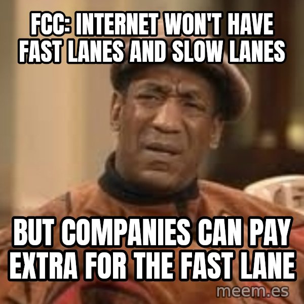 Confused Bill Cosby  meme: FCC: INTERNET WON'T HAVE FAST LANES AND SLOW LANES / BUT COMPANIES CAN PAY EXTRA FOR THE FAST LANE