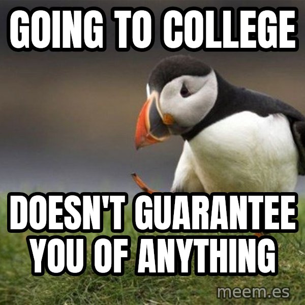 Unpopular Opinion Puffin meme: Going to college / Doesn't guarantee you of anything