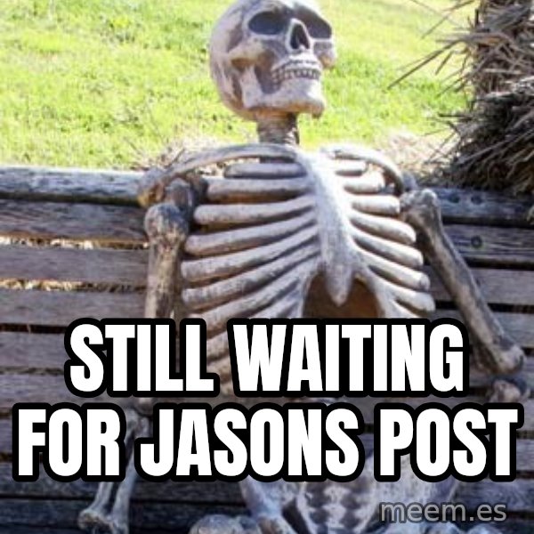 Waiting Skeleton meme: Still waiting for jasons post