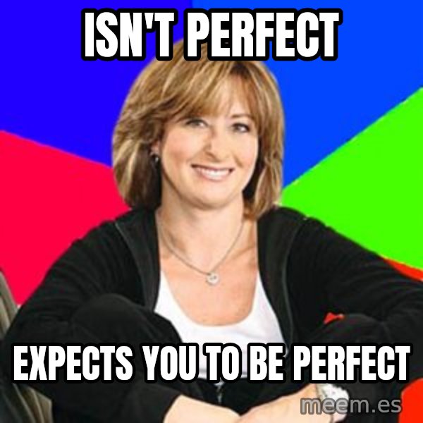 Sheltering Suburban Mom meme: isn't perfect / expects you to be perfect