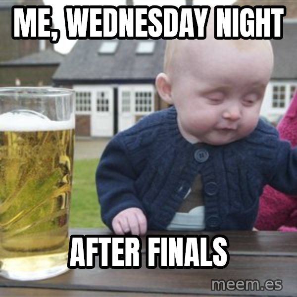 drunk baby 1 meme: me, wednesday night / after finals