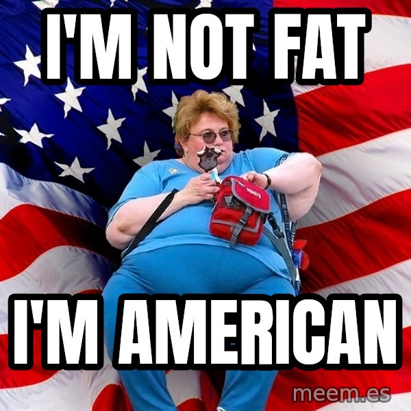 Obese American meme: i'm not fat / i'm american