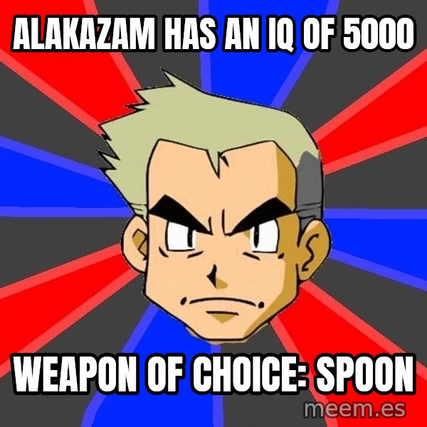 Professor Oak meme: Alakazam has an IQ of 5000 / weapon of choice: spoon