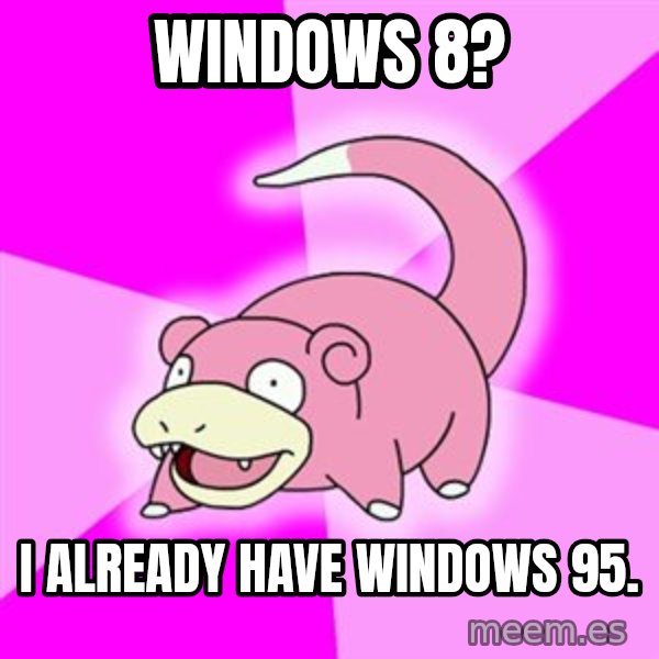 Slowpoke meme: windows 8? / i already have windows 95.