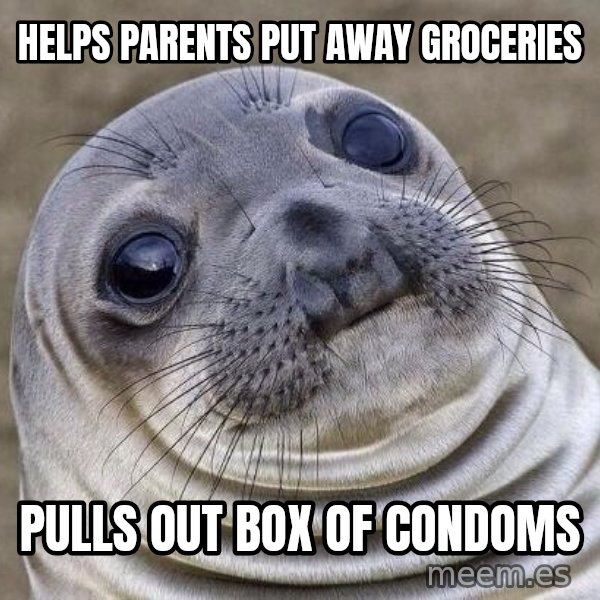Awkward Seal meme: Helps parents put away groceries / pulls out box of condoms