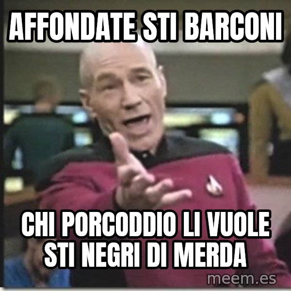 star trek wtf meme: AFFONDATE STI BARCONI / CHI PORCODDIO LI VUOLE STI NEGRI DI MERDA