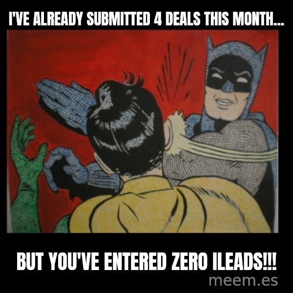 Batman Slappp meme: I've already submitted 4 deals this month... / but you've entered zero Ileads!!!