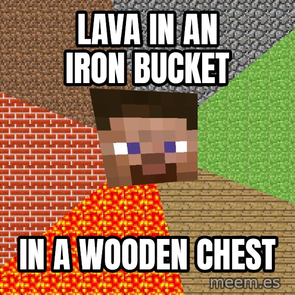 Minecraft Guy meme: Lava in an iron bucket / In a wooden chest