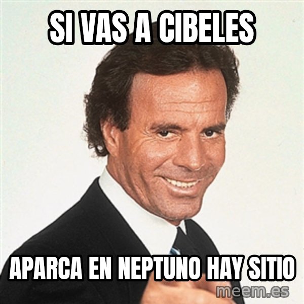 julio iglesias 2 meme: Si vas a Cibeles / Aparca en Neptuno hay sitio