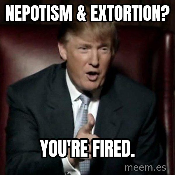 Donald Trump meme: Nepotism & extortion? / You're fired.