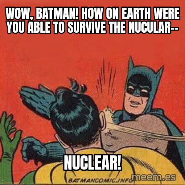 batman slap robin meme: Wow, batman! How on earth were you able to survive the nucular-- / Nuclear!