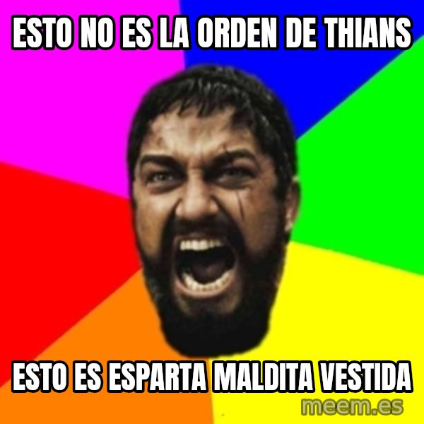 sparta meme: esto no es la orden de thians / esto es Esparta maldita vestida