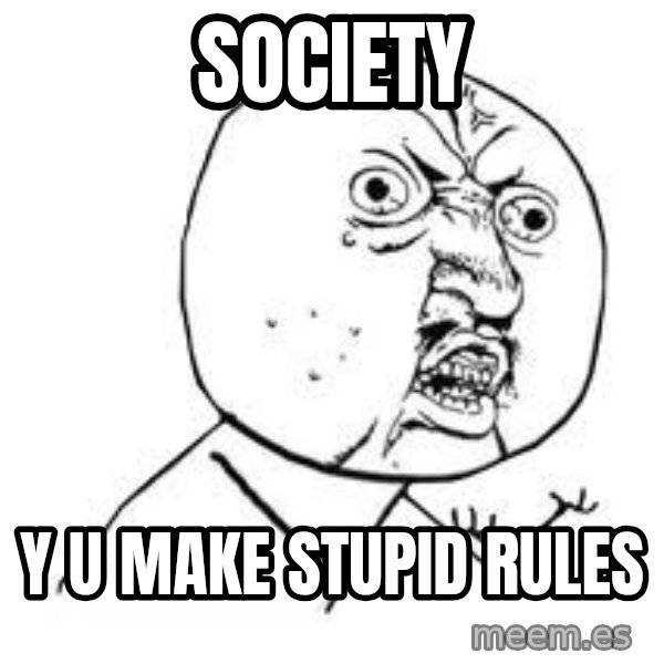 Y U SO meme: Society / y  u make stupid rules