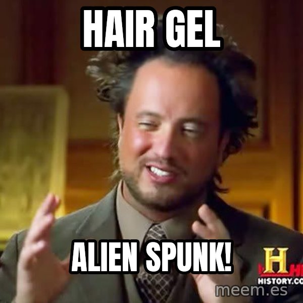 Ancient Aliens meme: HAIR GEL / ALIEN SPUNK!