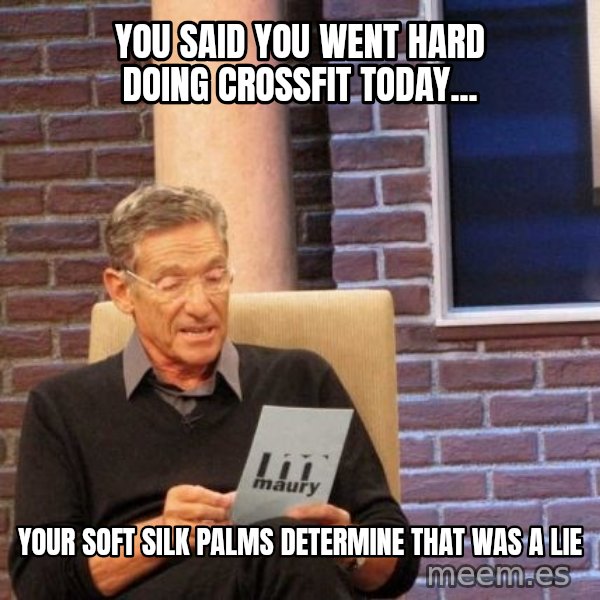 Maury Lie Detector meme: You said you went hard doing crossfit today... / Your soft silk palms determine that was a lie