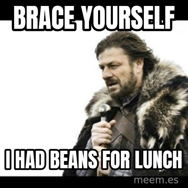 Winter is Coming meme: brace yourself / i had beans for lunch