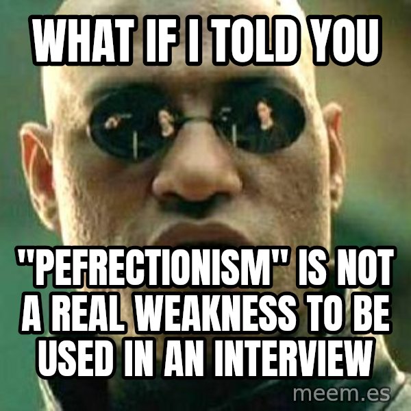 What if I told you / Matrix Morpheus meme: What if i told you / "pefrectionism" is not a real weakness to be used in an interview