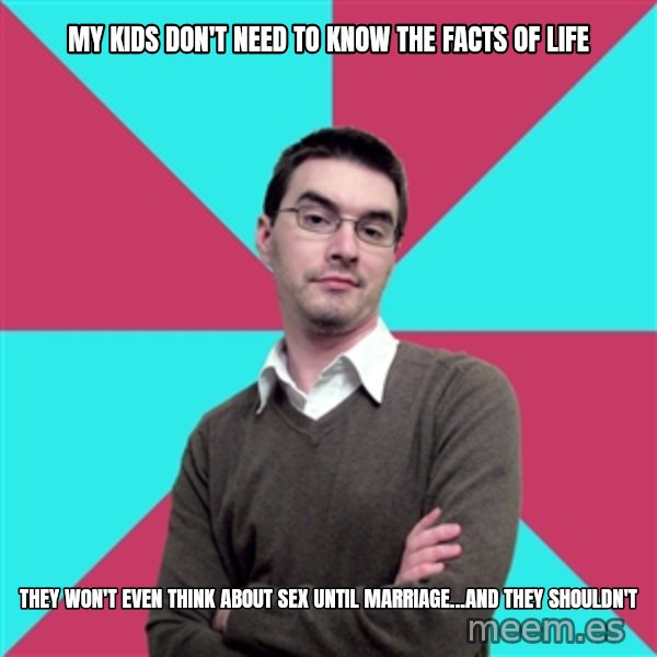 Privilege Denying Dude meme: my kids don't need to know the facts of life / they won't even think about sex until marriage...and they shouldn't