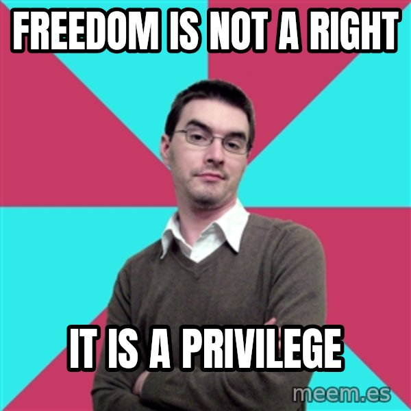 Privilege Denying Dude meme: Freedom is not a right / It is a privilege