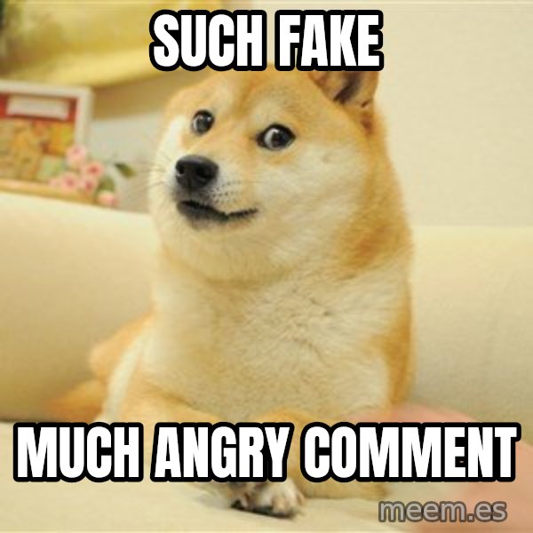 so doge meme: sUCH FAKE / MUCH ANGRY COMMENT