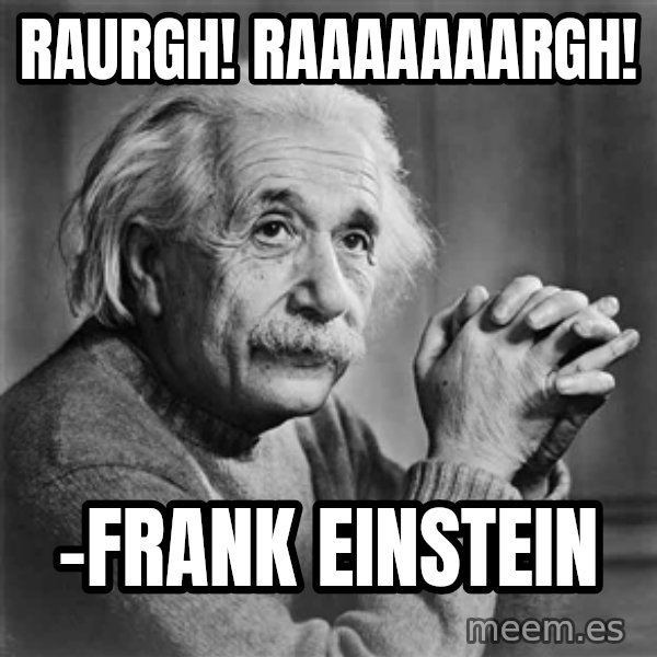 Albert Einstein meme: RAURGH! RAAAAAAARGH! / -Frank Einstein