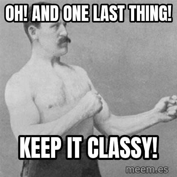 overly manlyman meme: Oh! and One last thing! / Keep it classy!
