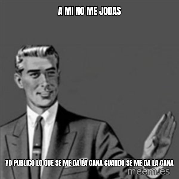 Correction Guy meme: a mi no me jodas / yo publico lo que se me da la gana cuando se me da la gana