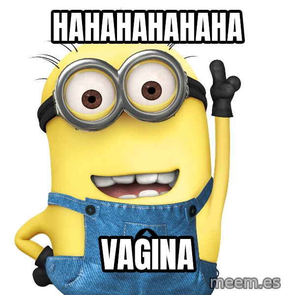 Despicable Me Minion meme: HAHAHAHAHAHA / Vagina