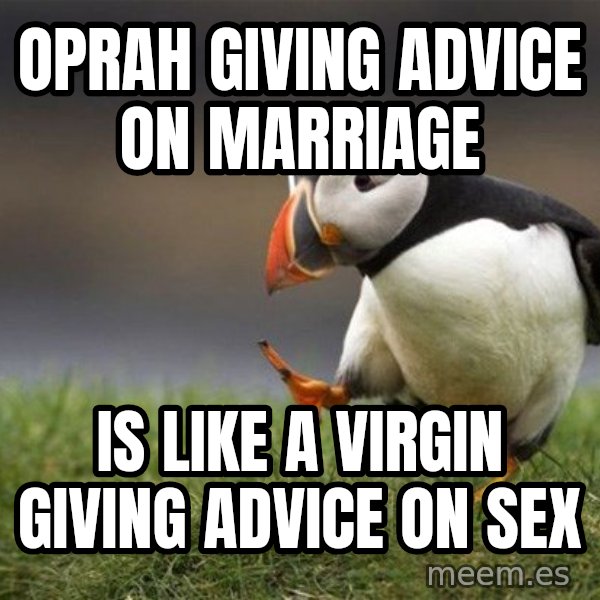 Unpopular Opinion Puffin meme: oprah giving advice on marriage / is like a virgin giving advice on sex