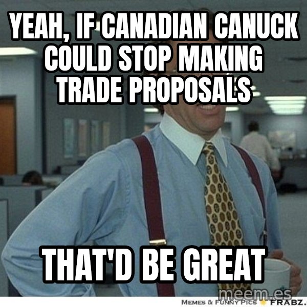 Yeah If You Could Just meme: Yeah, if canadian Canuck could stop making trade proposals / that'd be great